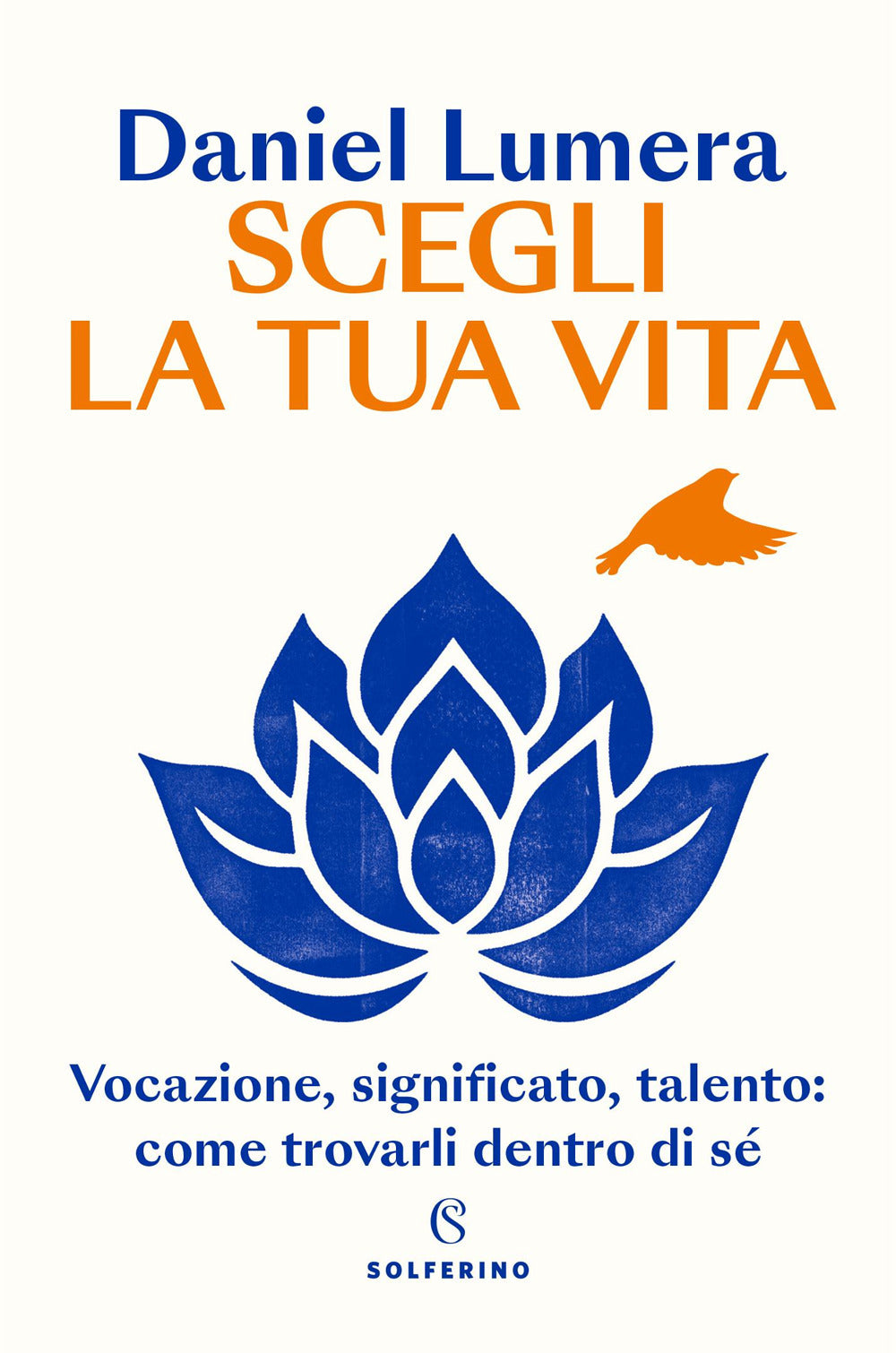 Scegli la tua vita. Vocazione, significato, talento: come trovarli dentro di sé