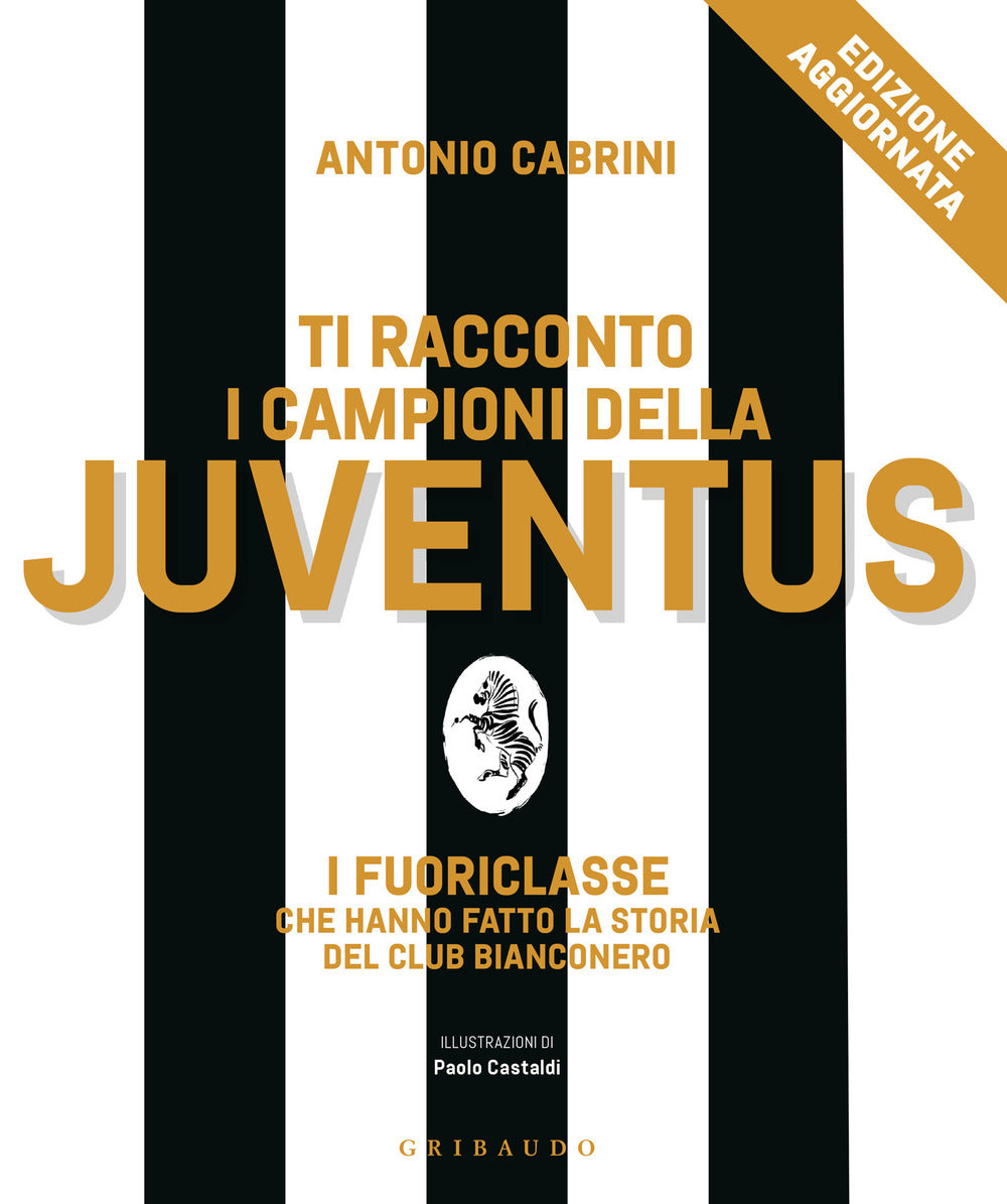 Ti racconto i campioni della Juventus. I fuoriclasse che hanno fatto la storia del club bianconero
