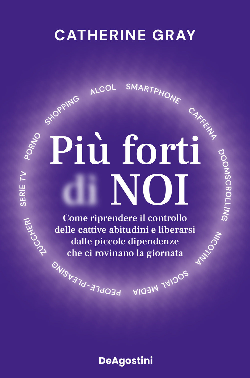 Più forti di noi. Come riprendere il controllo delle cattive abitudini e liberarsi dalle piccole dipendenze che ci rovinano la giornata