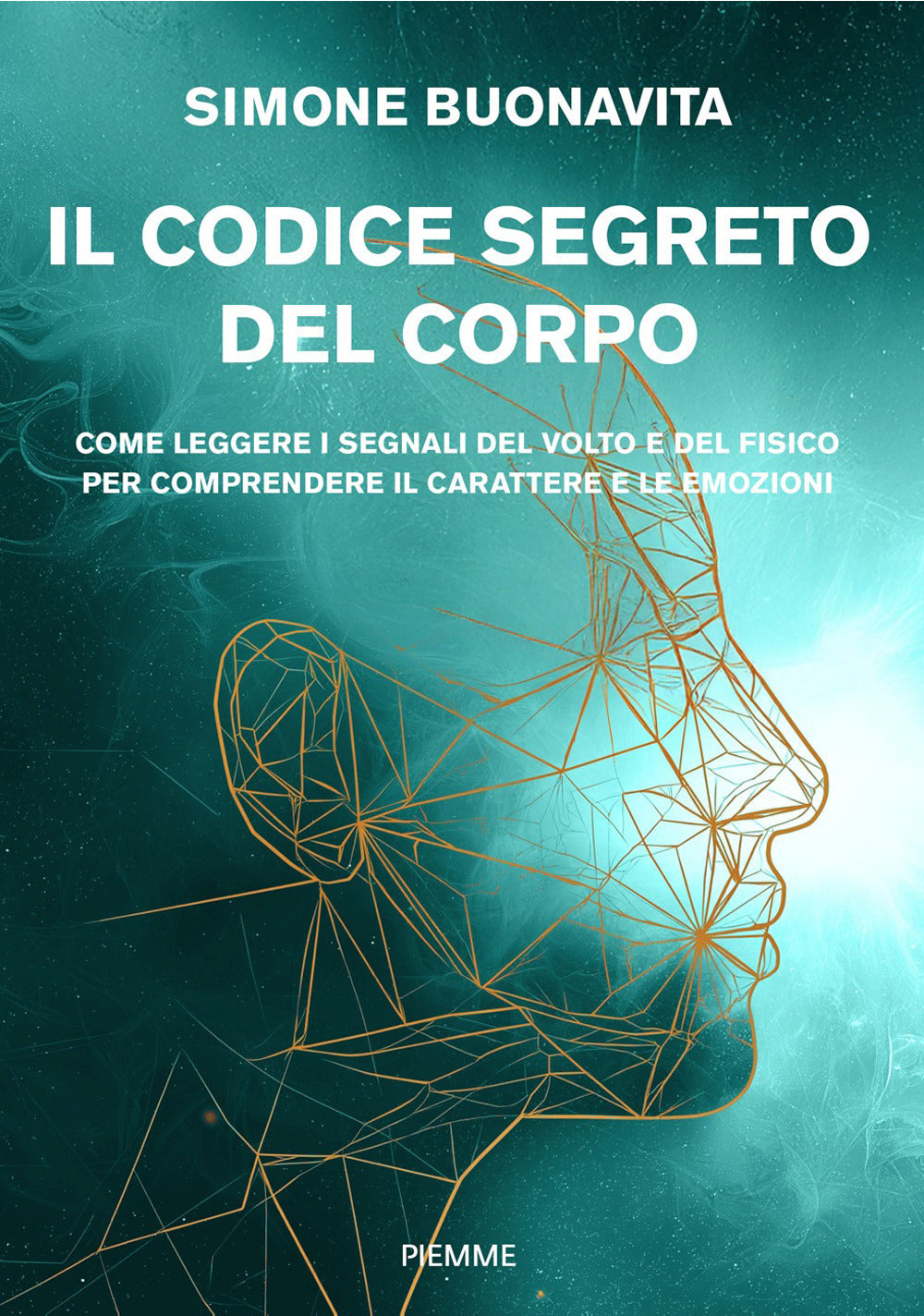 Il codice segreto del corpo. Come leggere i segnali del volto e del fisico per comprendere il carattere e le emozioni
