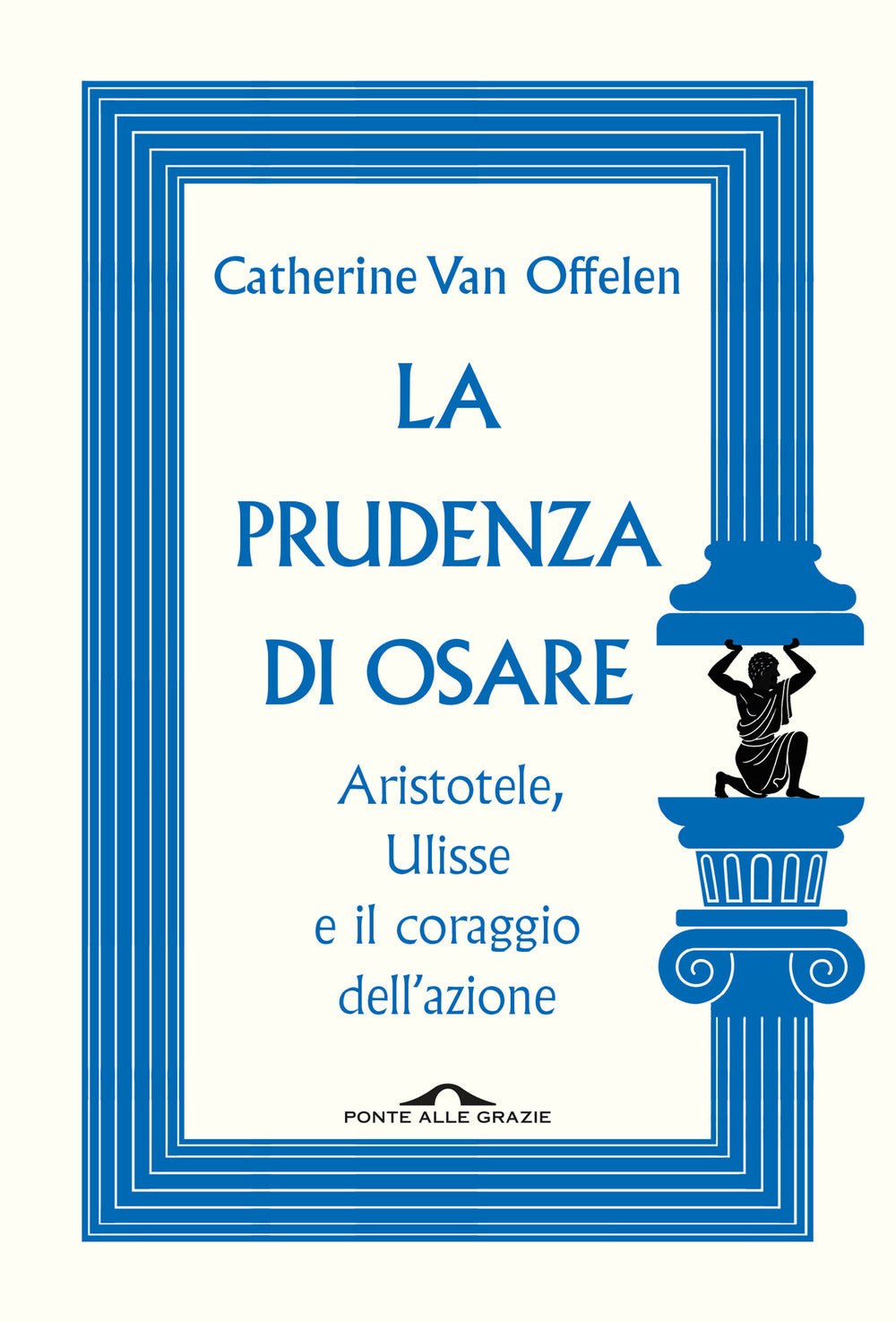 La prudenza di osare. Aristotele, Ulisse e il coraggio dell'azione