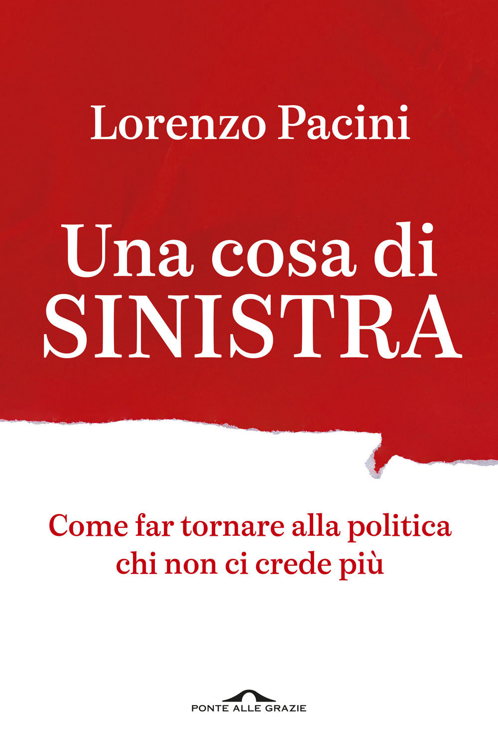 Una cosa di sinistra. Come far tornare alla politica chi non ci crede più