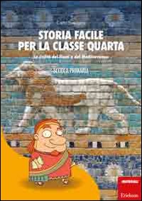 Storia facile per la classe quarta. La civiltà dei fiumi e del Mediterraneo.