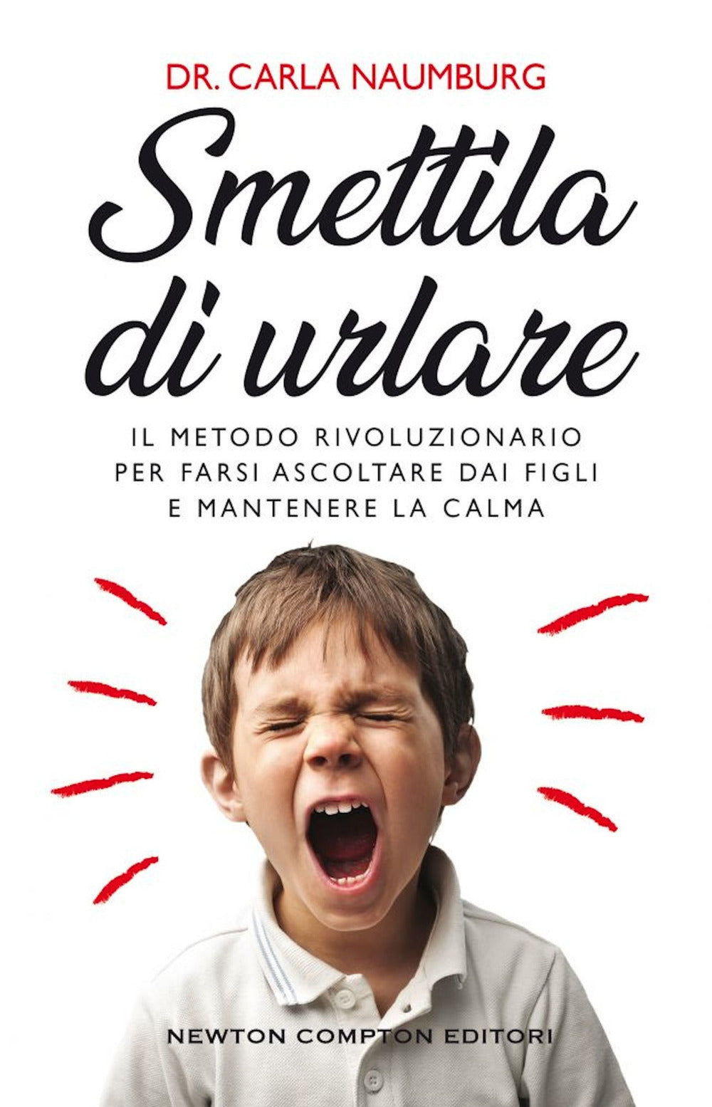 Smettila di urlare. Il metodo rivoluzionario per farsi ascoltare dai figli e mantenere la calma.