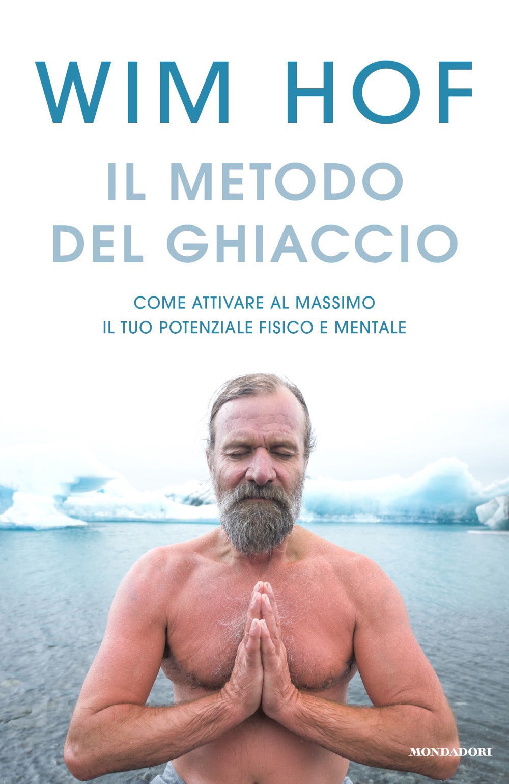 Il metodo del ghiaccio. Come attivare al massimo il tuo potenziale fisico e mentale.