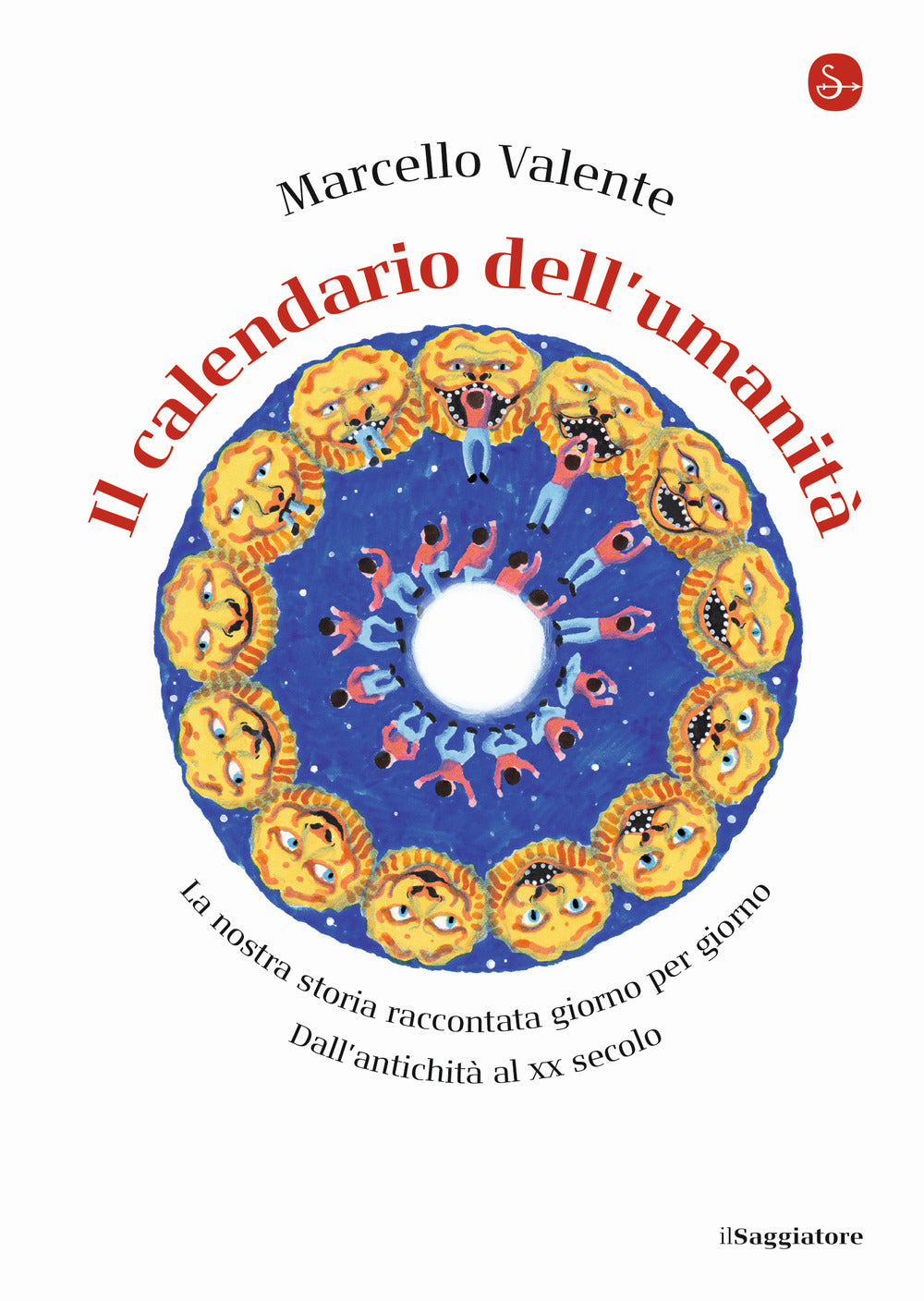 Il calendario dell'umanità. La nostra storia raccontata giorno per giorno. Dall'antichità al XX secolo.
