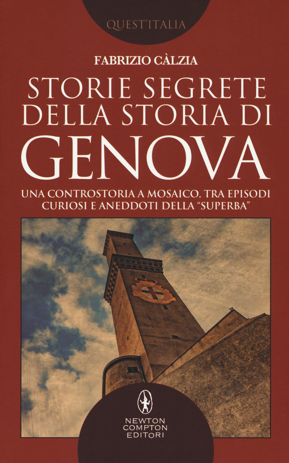 Storie segrete della storia di Genova. Una controstoria a mosaico, tra episodi curiosi e aneddoti della «Superba».