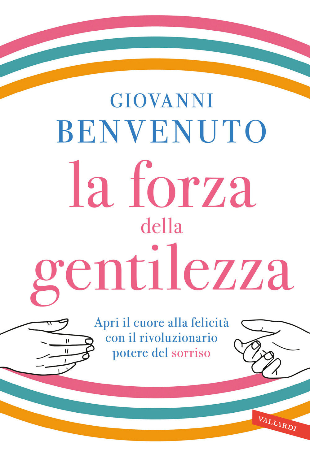 La forza della gentilezza. Apri il cuore alla felicità con il rivoluzionario potere del sorriso.