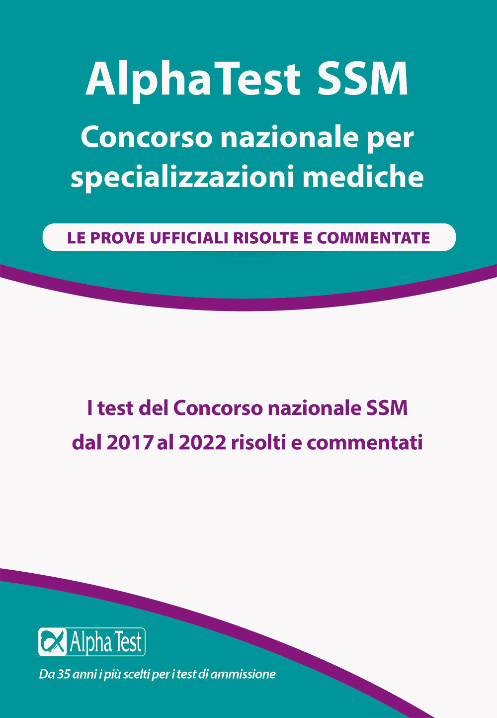 Alpha Test SSM. Le prove ufficiali 2017-2022 risolte e commentate.