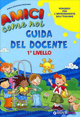 Amici come noi Guida del Docente 1° livello. Percorsi per l'apprendimento dell'italiano