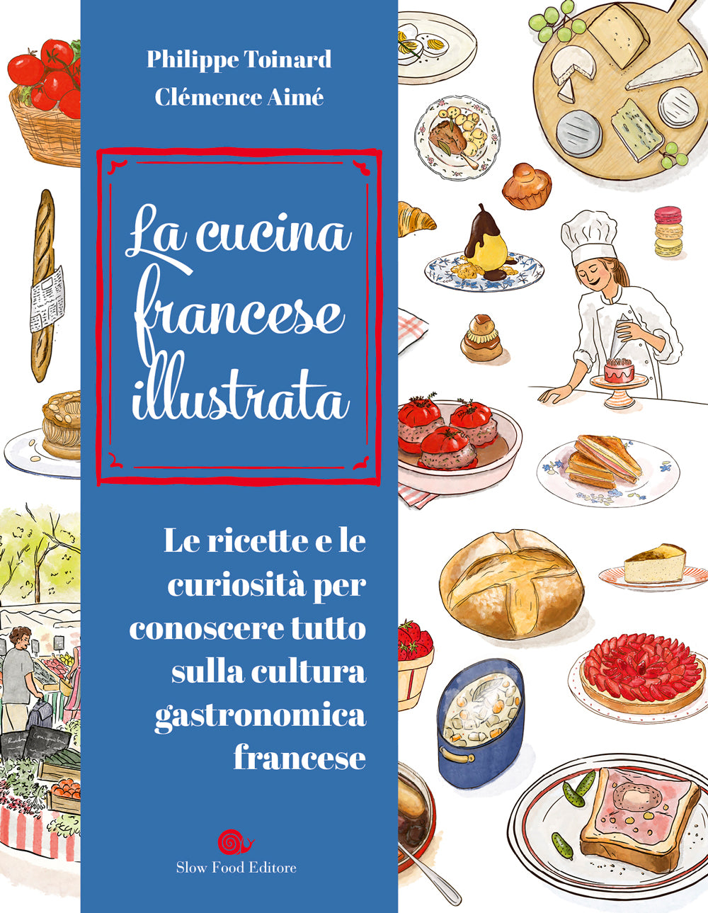 LA CUCINA FRANCESE ILLUSTRATA.. LE RICETTE E LE CURIOSITA' PER CONOSCERE TUTTO SULLA CULTURA GASTRONOMICA FRANCESE