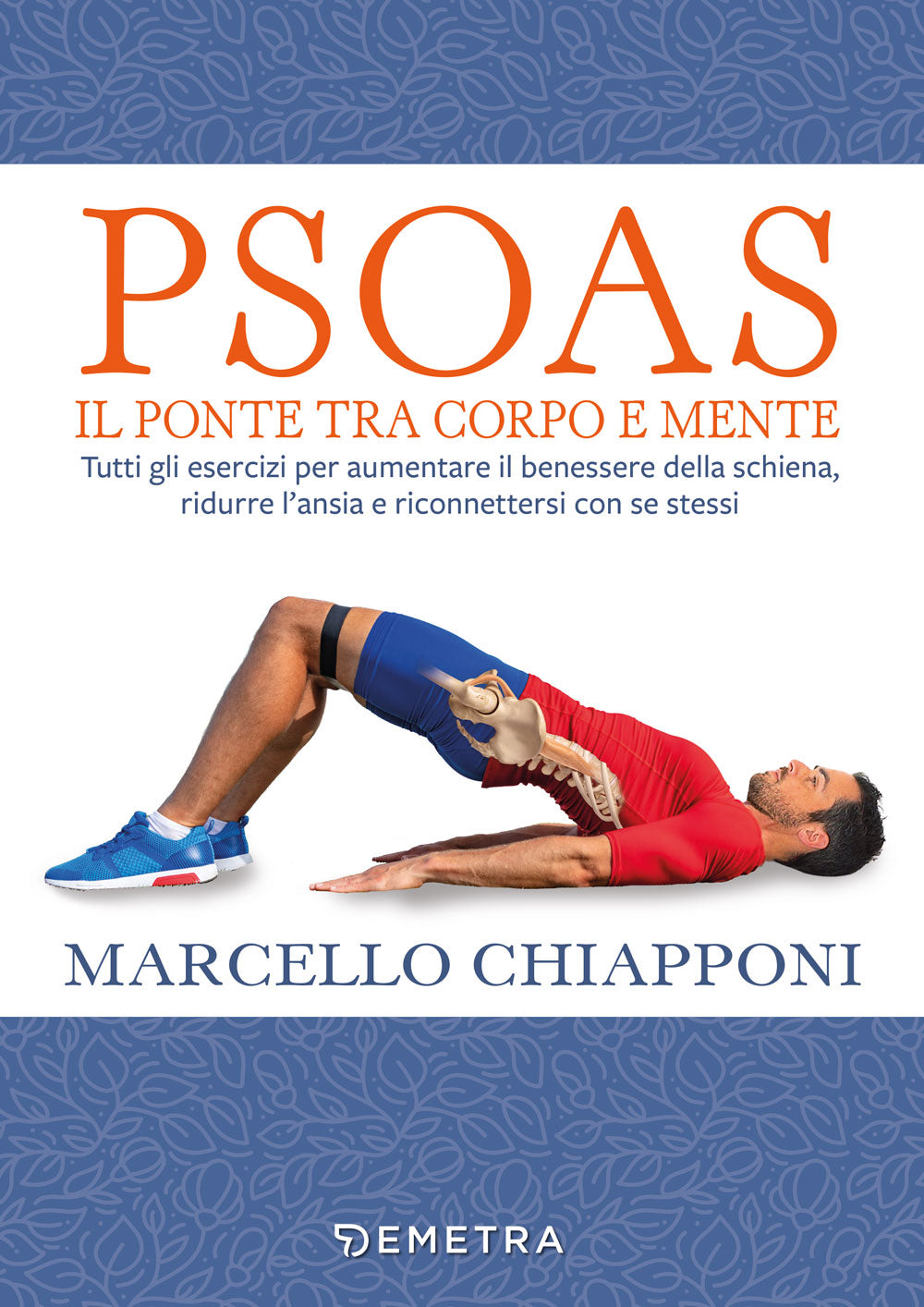 Psoas. Il ponte tra corpo e mente. Tutti gli esercizi per aumentare il benessere della schiena, ridurre l’ansia e riconnettersi con se stessi