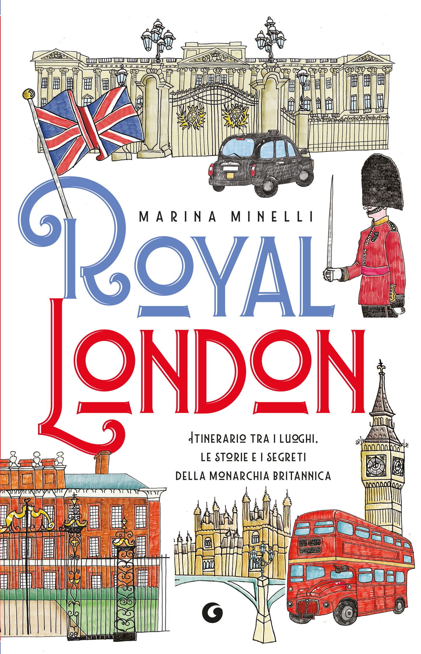 Royal London. Itinerario tra i luoghi, le storie e i segreti della monarchia britannica