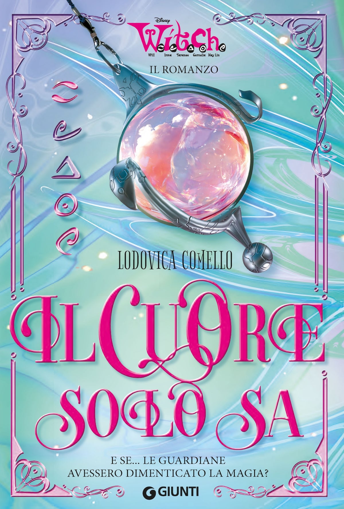 W.I.T.C.H. Il cuore solo sa. Il Romanzo. E se... le Guardiane avessero dimenticato la magia?
