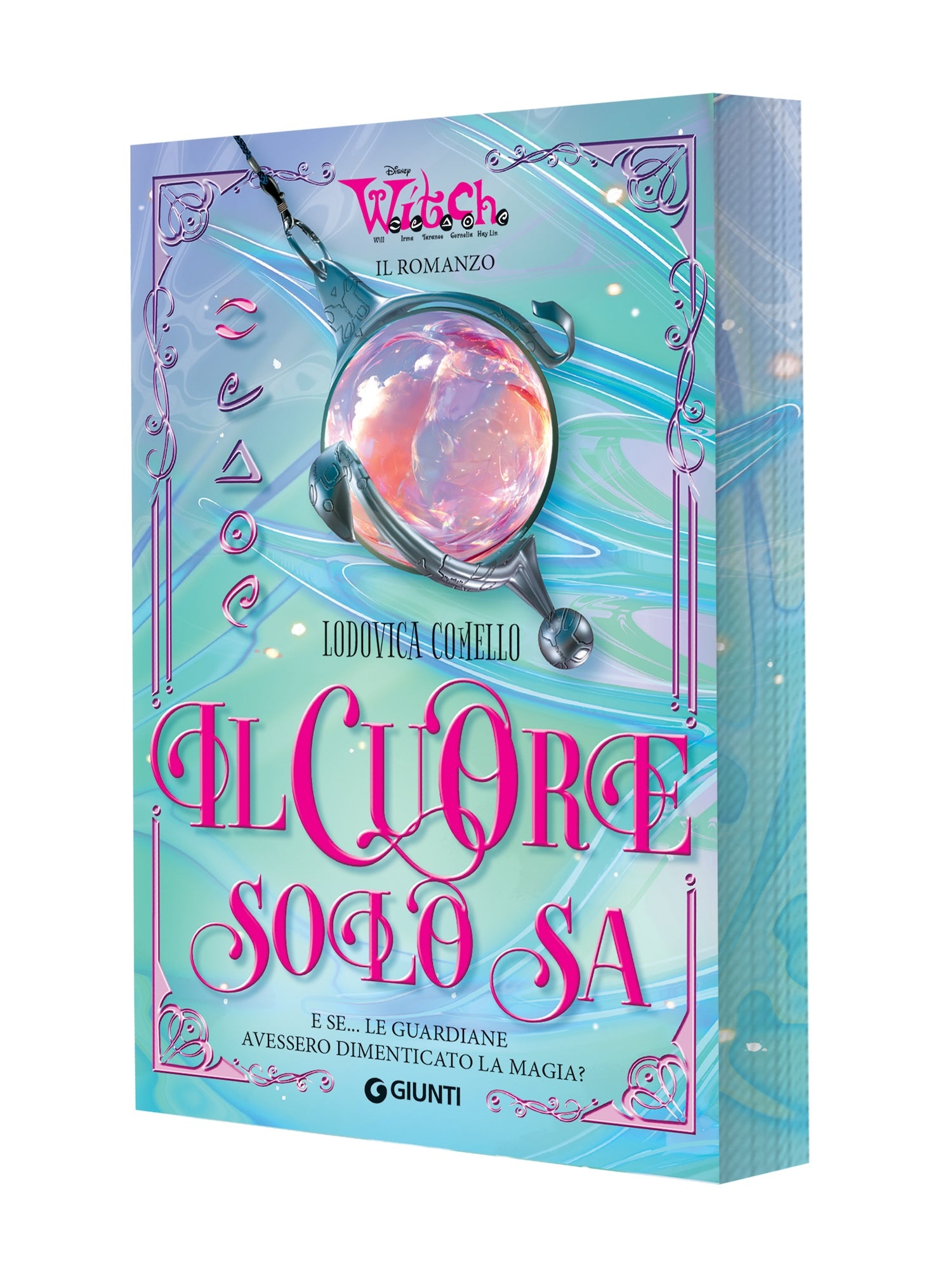 W.I.T.C.H. Il cuore solo sa. Il Romanzo. E se... le Guardiane avessero dimenticato la magia?