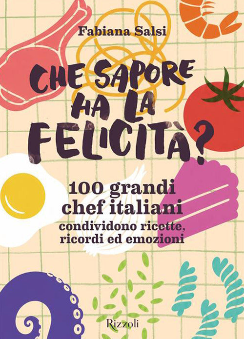 Che sapore ha la felicità? 100 grandi chef italiani condividono ricette, ricordi ed emozioni