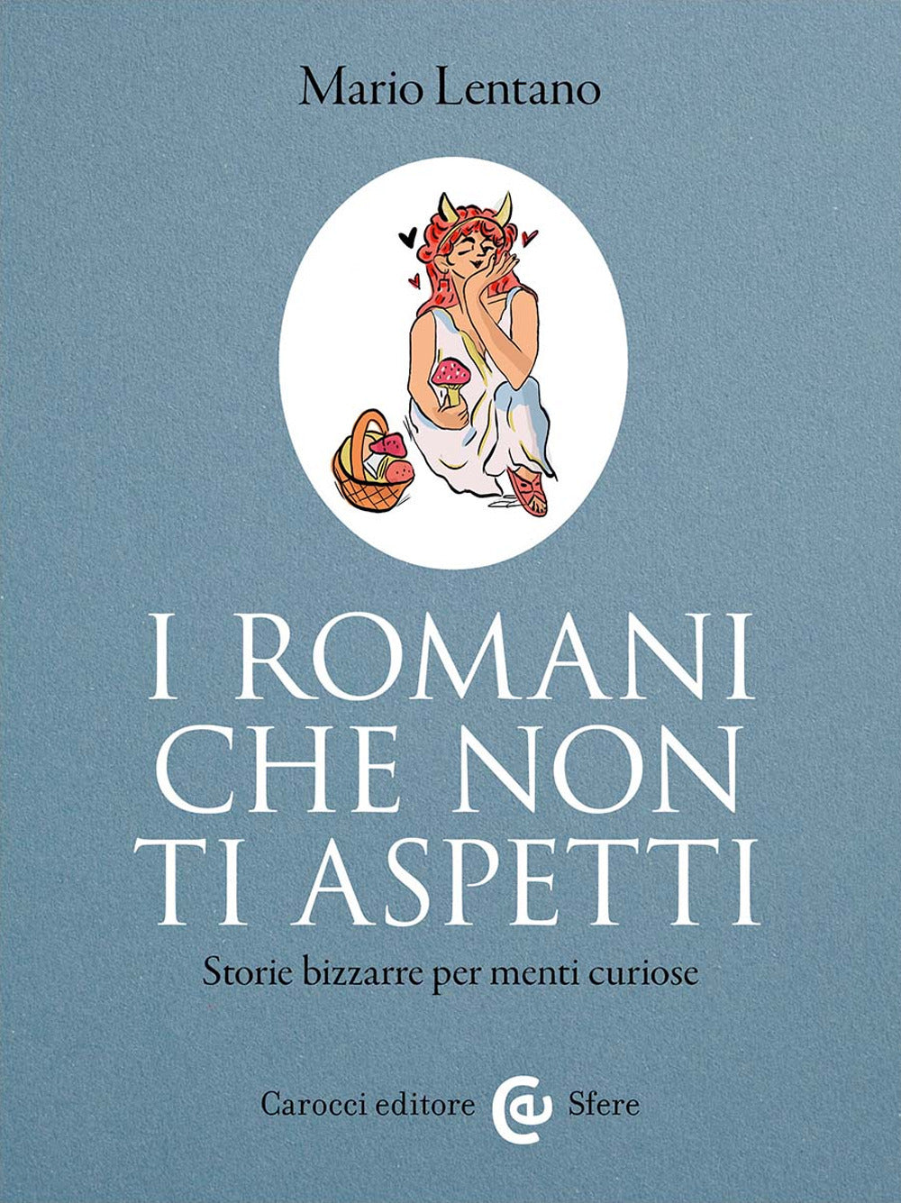 I Romani che non ti aspetti. Storie bizzarre per menti curiose