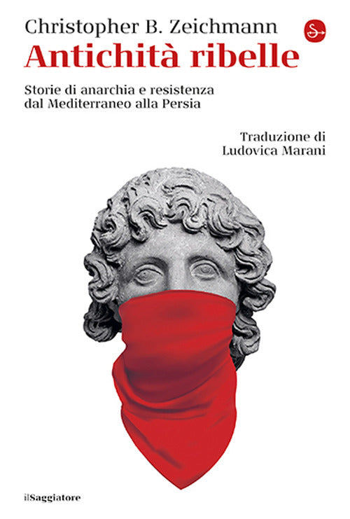 Antichità ribelle. Storie di anarchia e resistenza dal Mediterraneo alla Persia