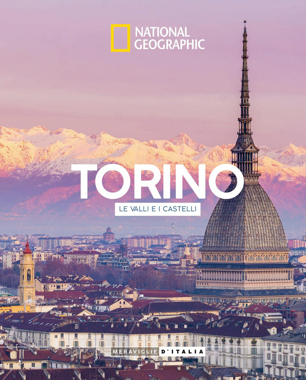 Torino, le valli e i castelli. Meraviglie d'Italia
