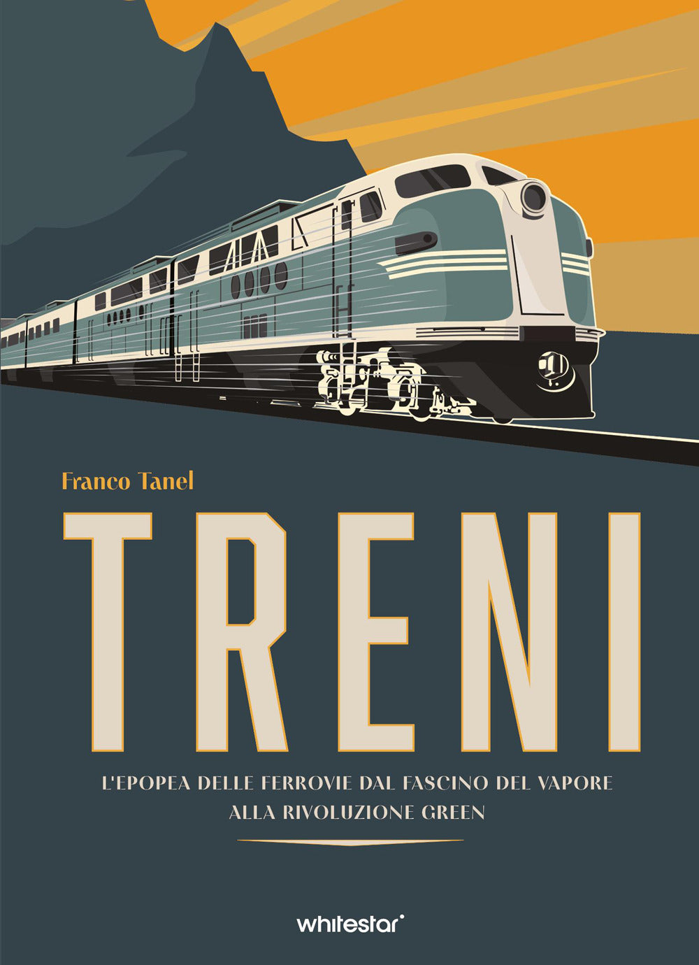 Treni. L'epopea delle ferrovie dal fascino del vapore alla rivoluzione green