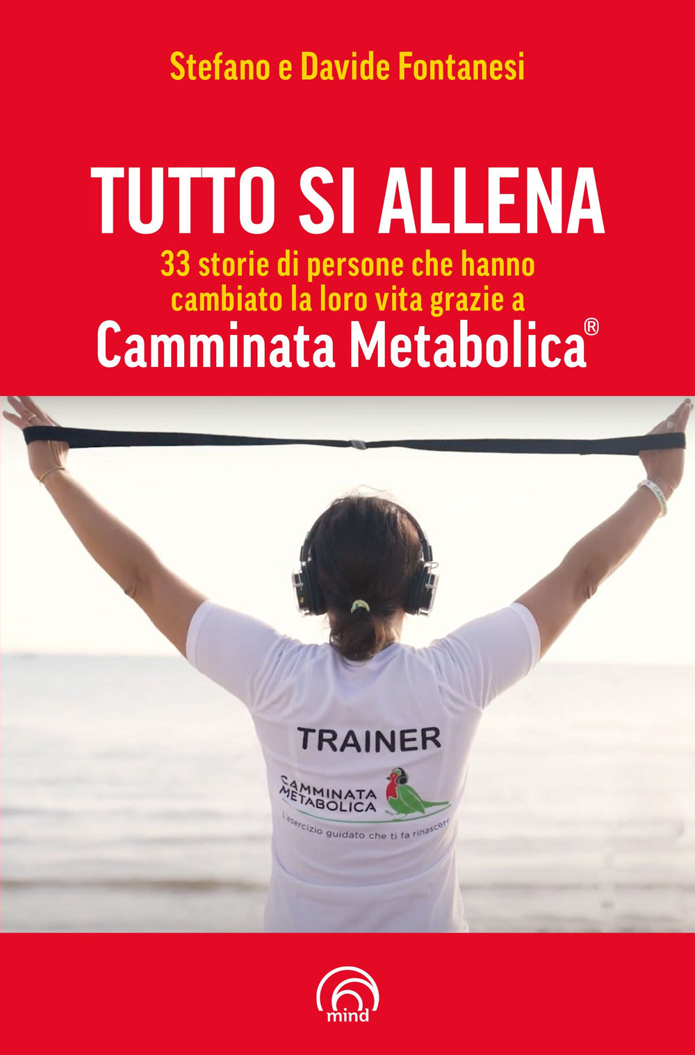 Tutto si allena. 33 storie di persone che hanno cambiato la loro vita grazie a Camminata Metabolica®