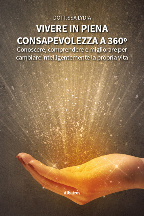 Vivere in piena consapevolezza a 360º. Conoscere, comprendere e migliorare per cambiare intelligentemente la propria vita