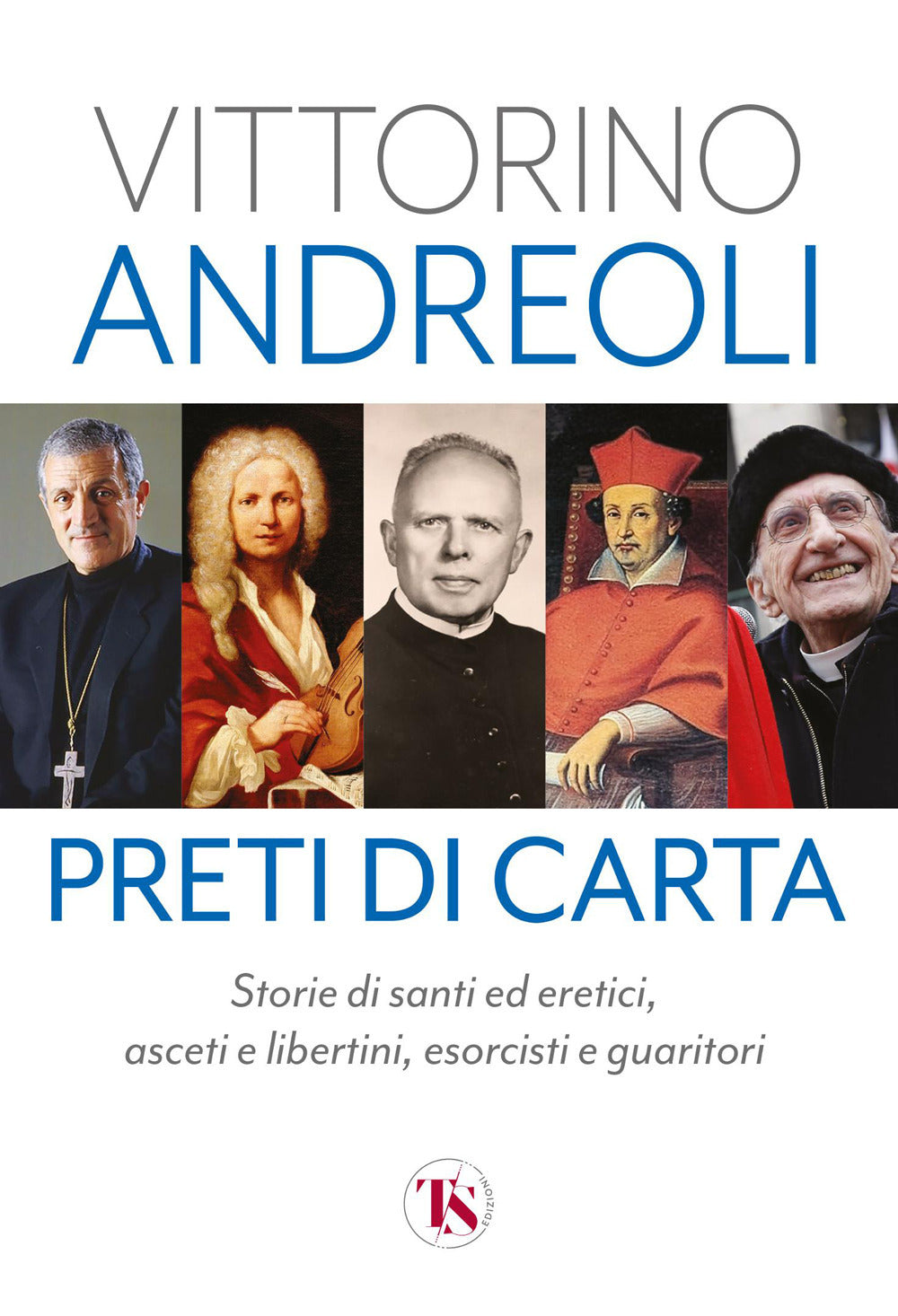 Preti di carta. Storie di santi ed eretici, asceti e libertini, esorcisti e guaritori