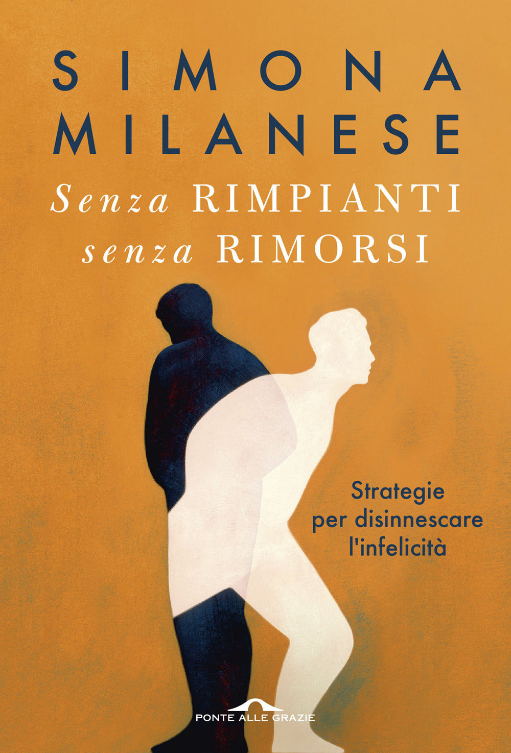 Senza rimpianti senza rimorsi. Strategie per disinnescare l'infelicità