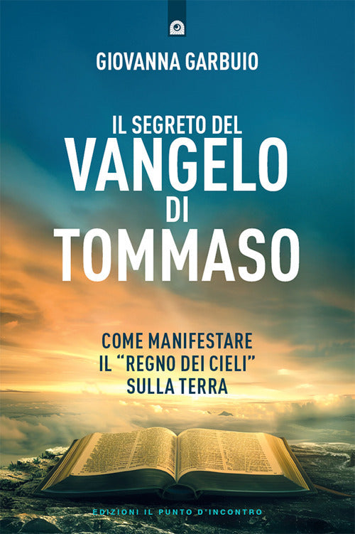 Il segreto del Vangelo di Tommaso. Come manifestare il «Regno dei Cieli» sulla Terra