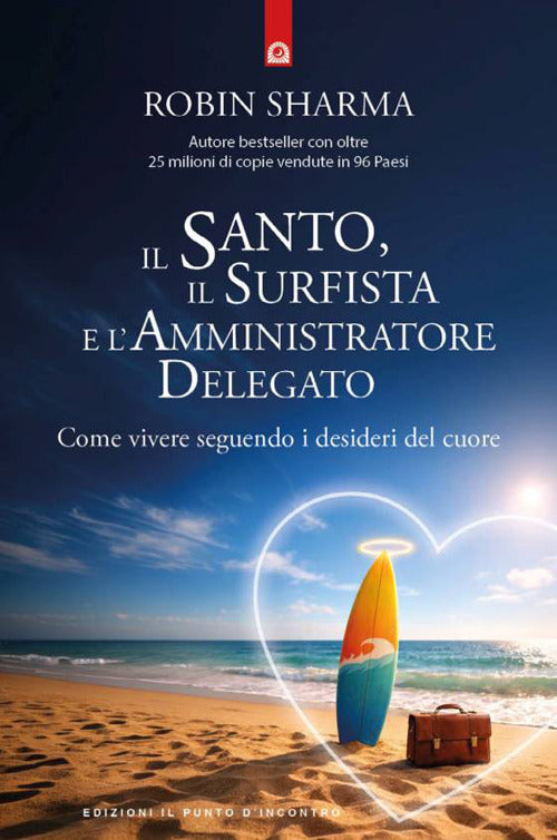Il santo, il surfista e l'amministratore delegato. Come vivere seguendo i desideri del cuore