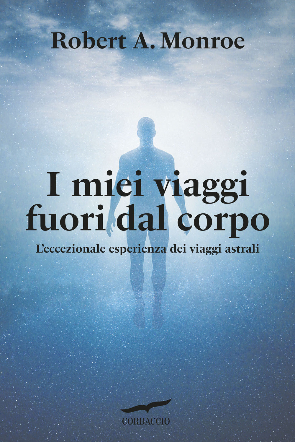 I miei viaggi fuori dal corpo. L'eccezionale esperienza dei viaggi astrali