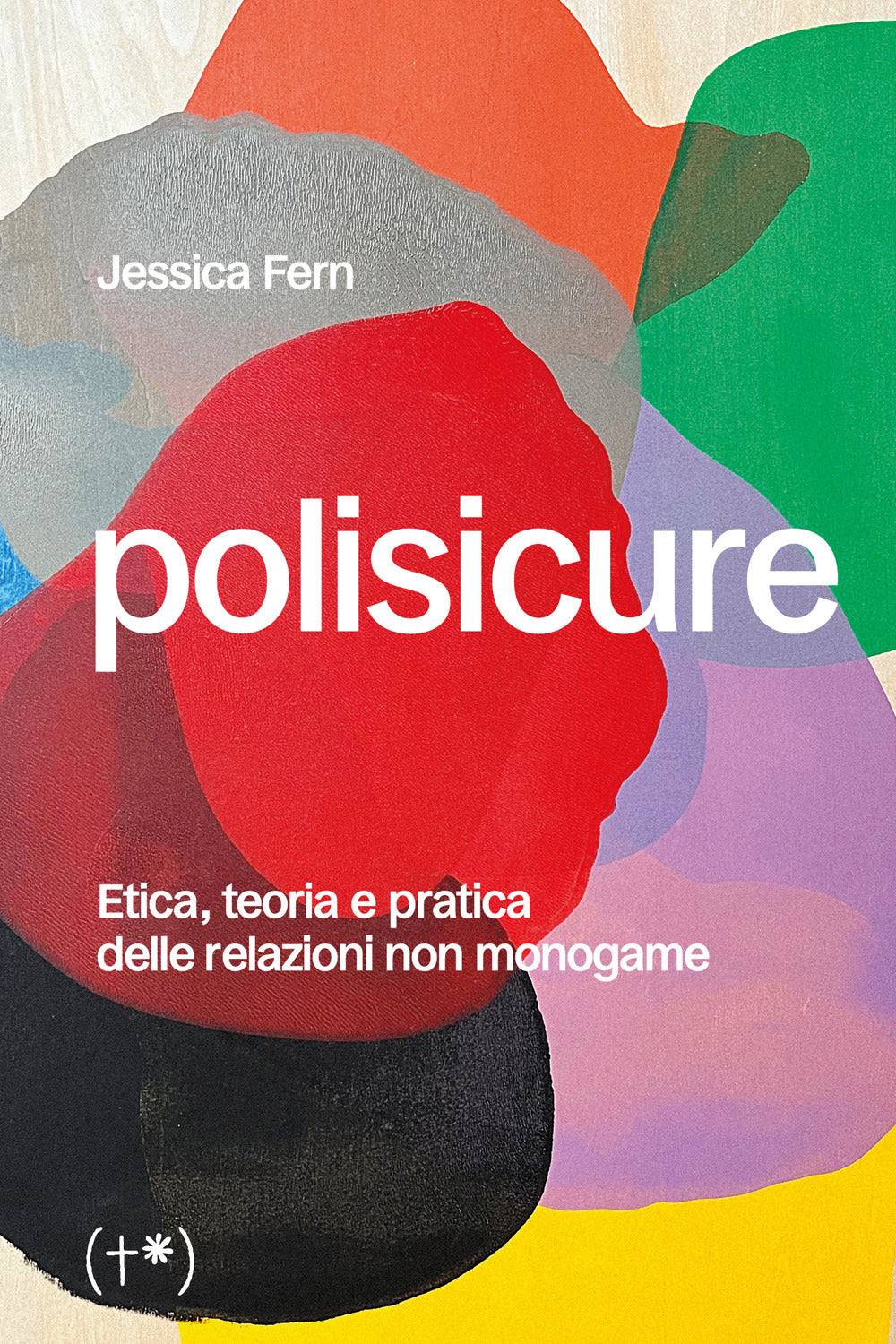 Polisicure. Etica, teoria e pratica delle relazioni non monogame