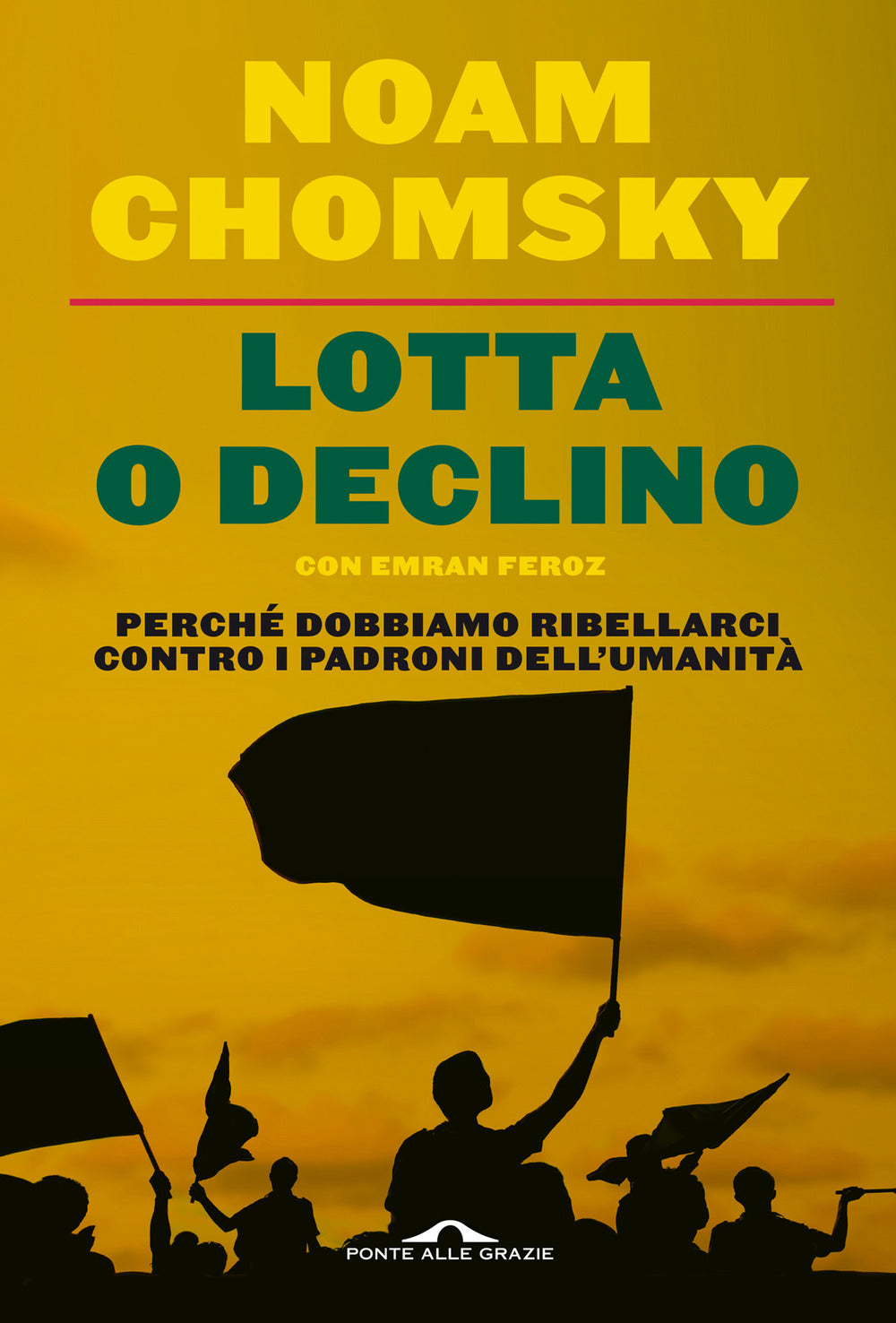 Lotta o declino. Perché dobbiamo ribellarci contro i padroni dell'umanità.
