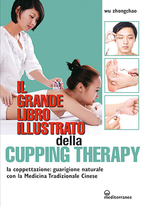 Il grande libro illustrato della cupping therapy. La coppettazione: guarigione naturale con la Medicina Tradizionale Cinese.