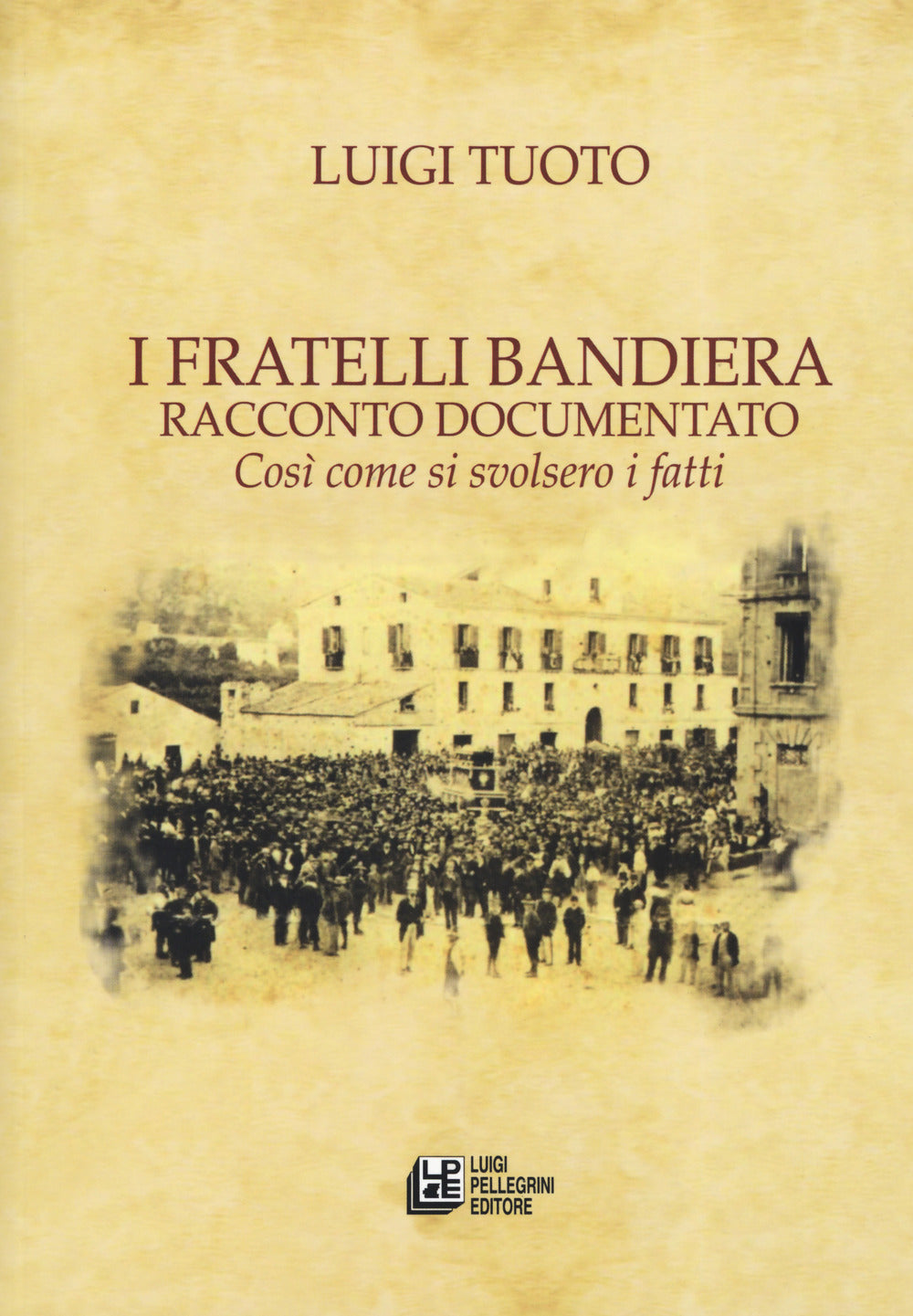 I fratelli Bandiera. Racconto documentato. Così come si svolsero i fatti.