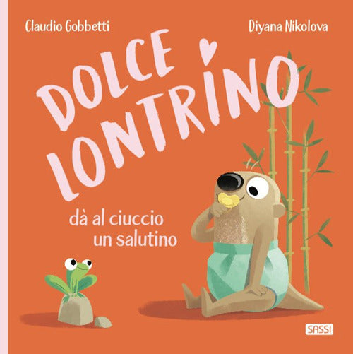 Dolce Lontrino da al ciuccio un salutino. Ediz. a colori.