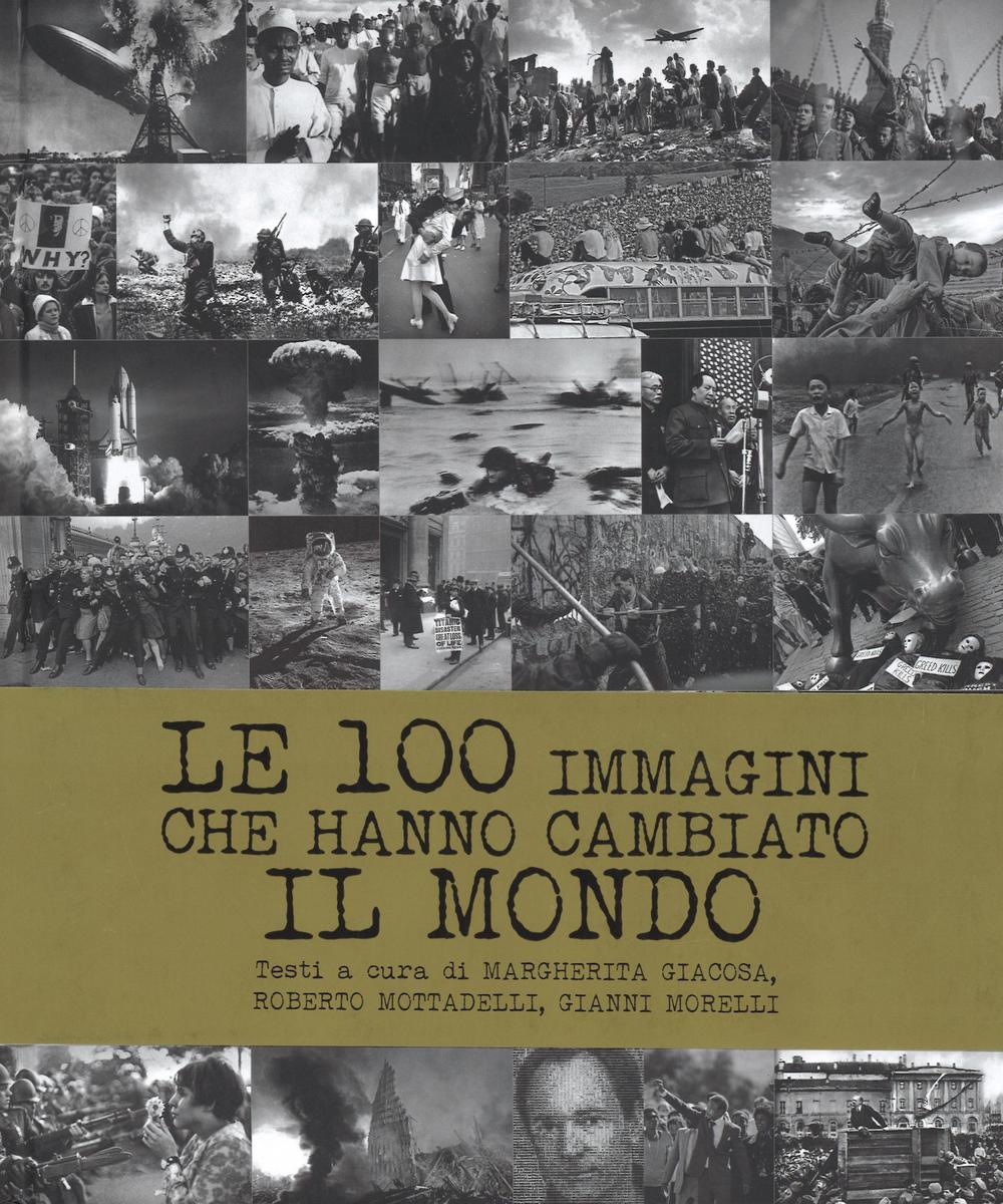 Le 100 immagini che hanno cambiato il mondo. Ediz. illustrata.