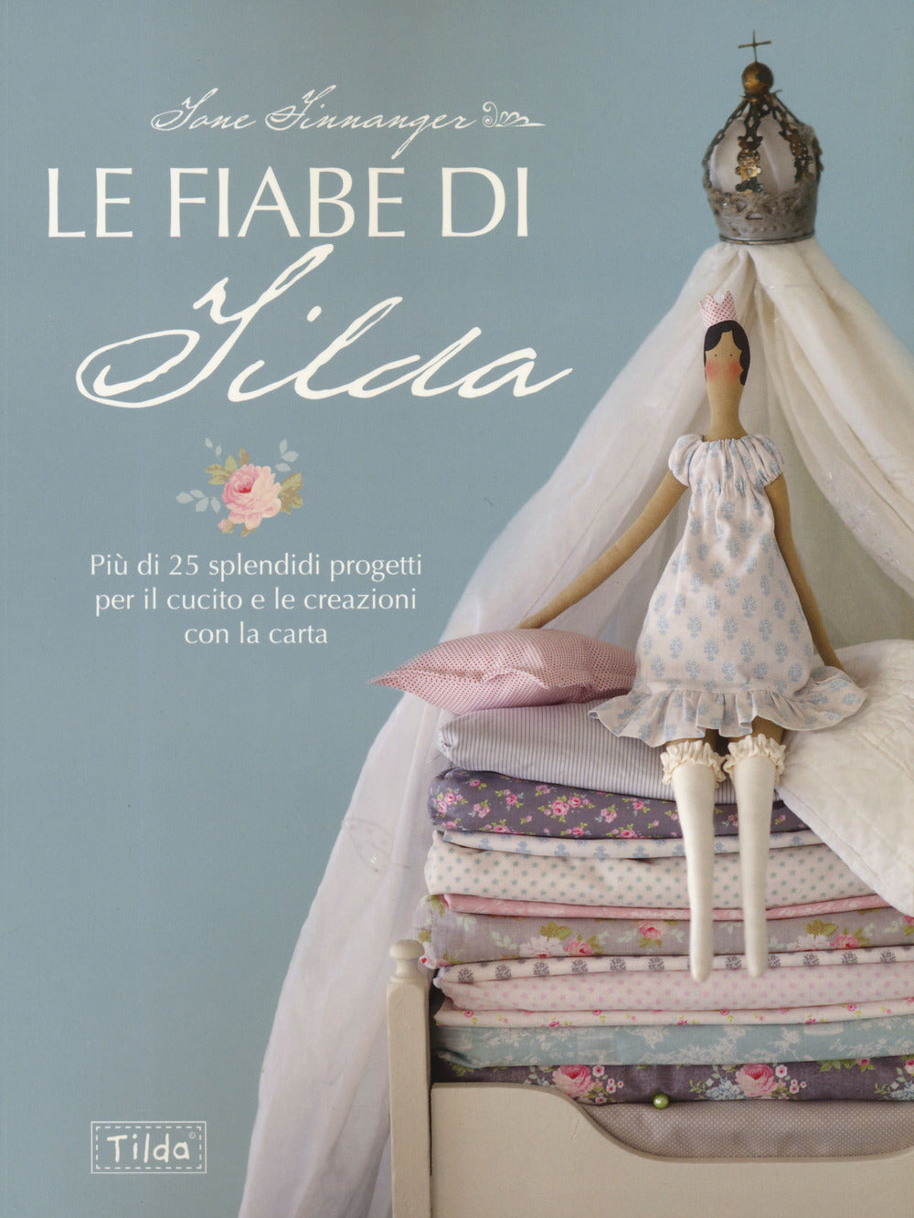 Le fiabe di Tilda. Più di 25 splendidi progetti per il cucito e le creazioni con la carta.