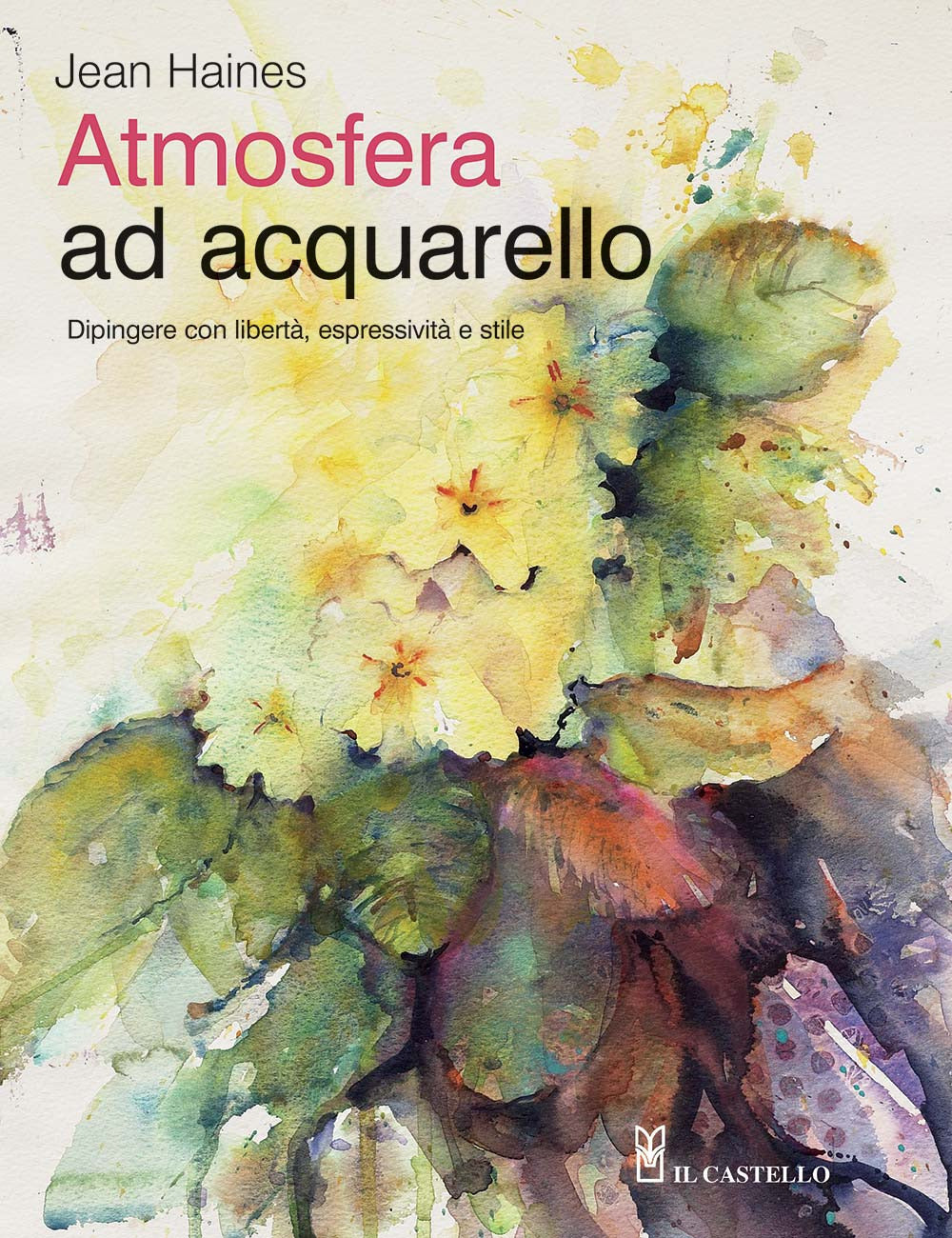 Atmosfera ad acquarello. Dipingere con libertà, espressività e stile. Ediz. a colori.
