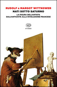Nati sotto Saturno. La figura dell'artista dall'antichità alla Rivoluzione francese.
