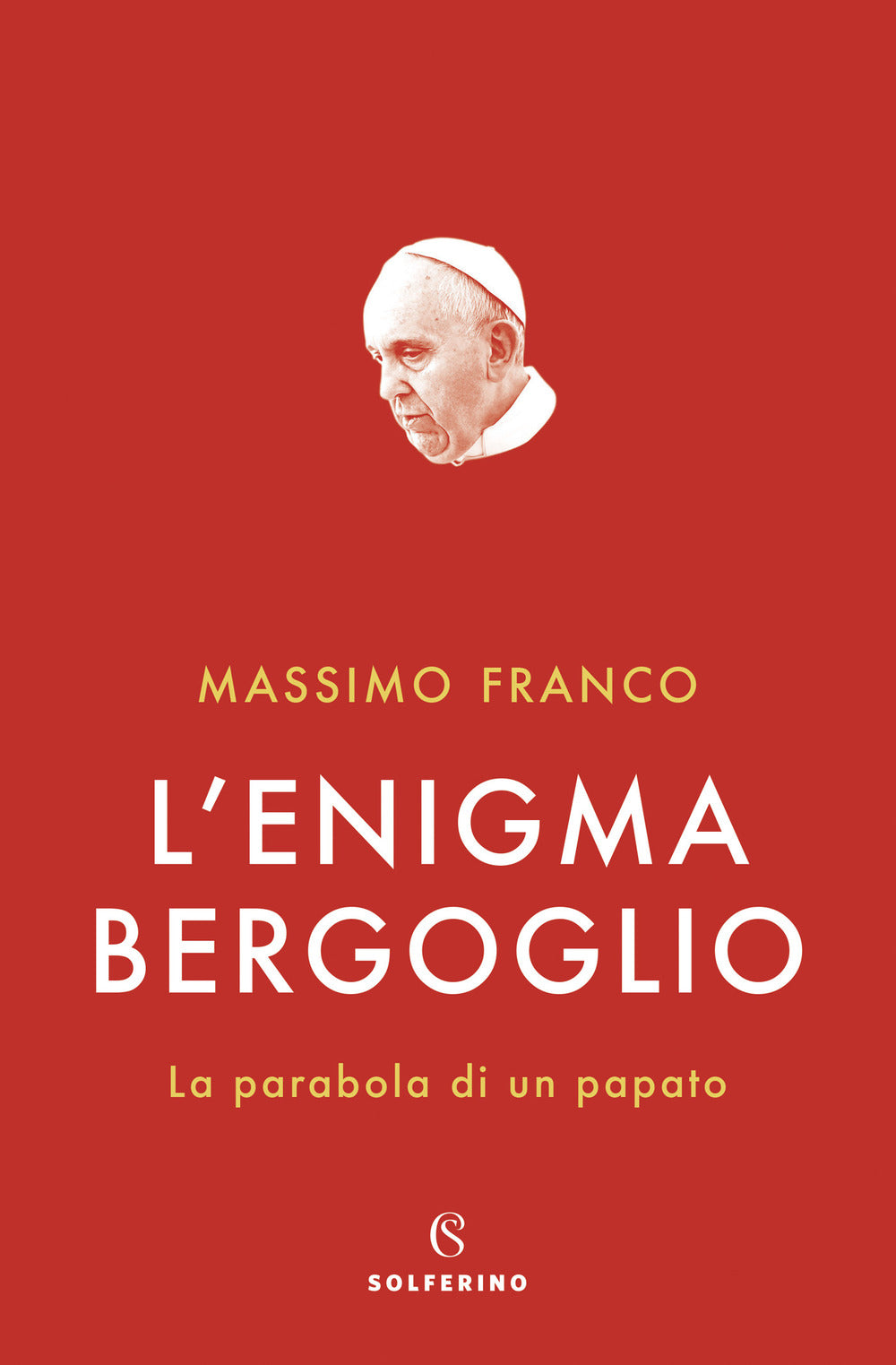 L'enigma Bergoglio. La parabola di un papato.