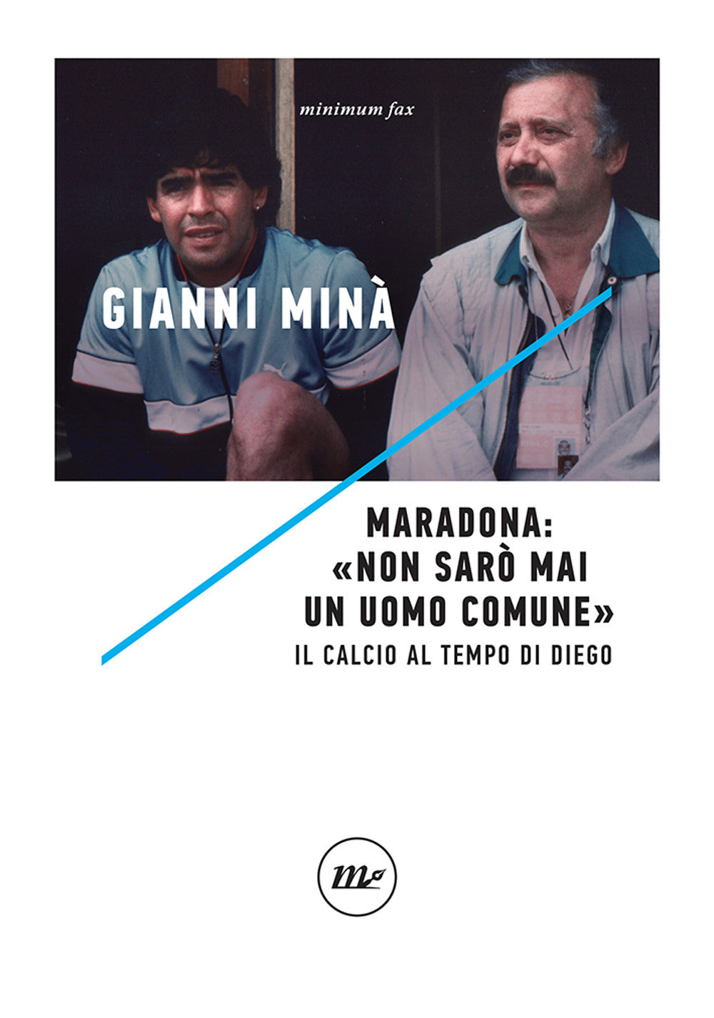 Maradona: «Non sarò mai un uomo comune». Il calcio al tempo di Diego.