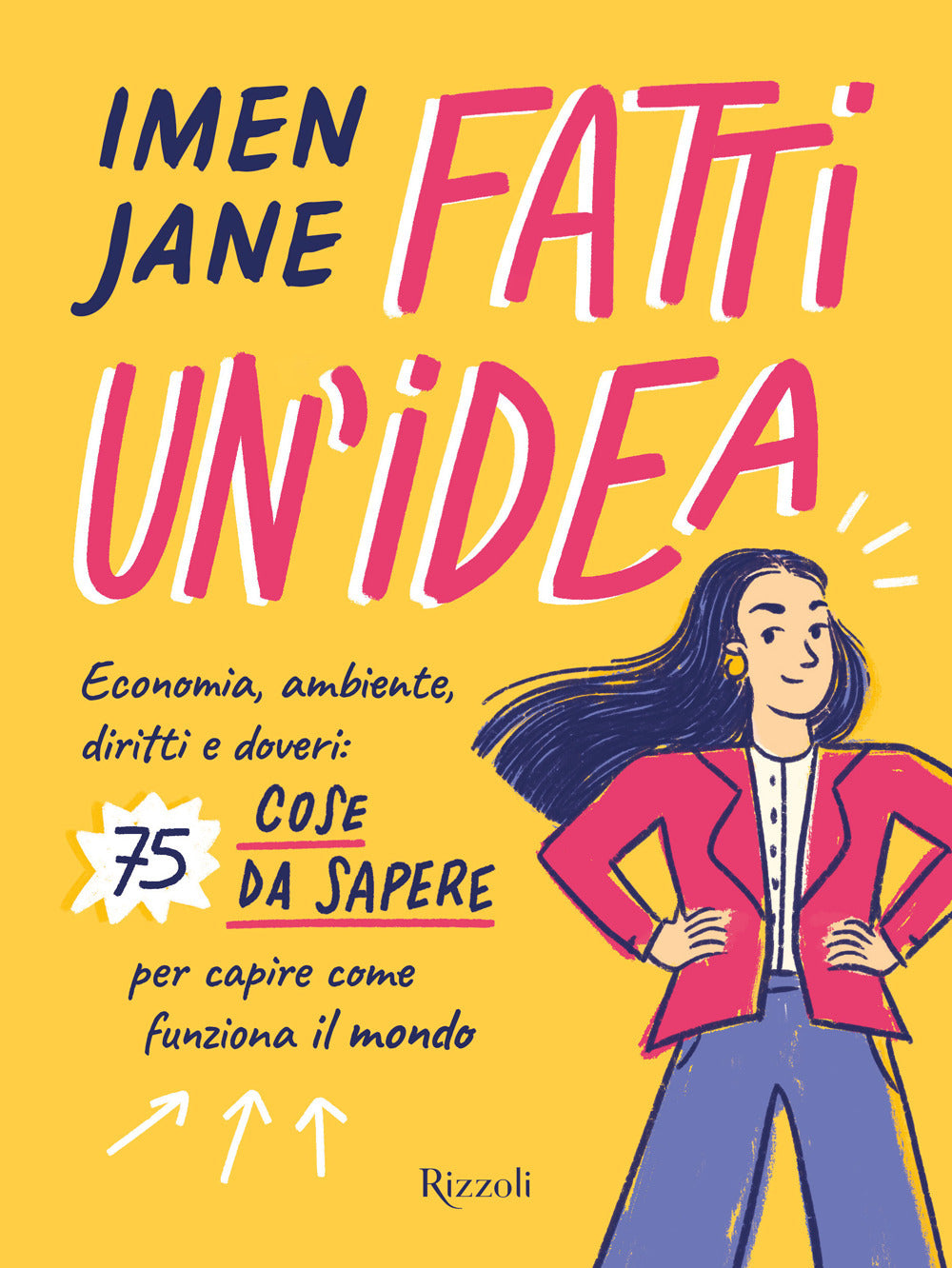 Fatti un'idea. Economa, ambiente, diritti e doveri: 75 cose da sapere per capire come funziona il mondo.
