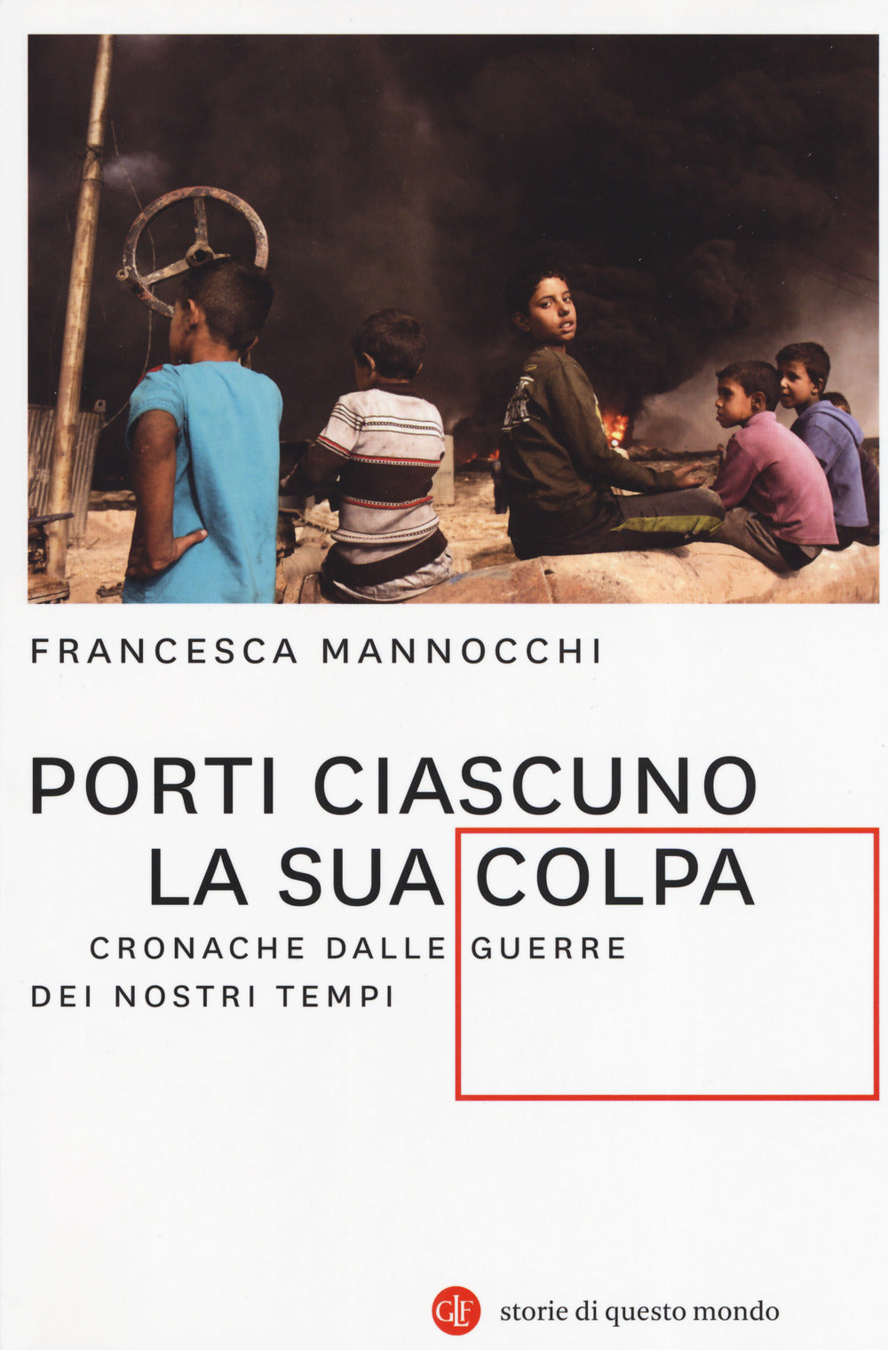Porti ciascuno la sua colpa. Cronache dalle guerre dei nostri tempi.