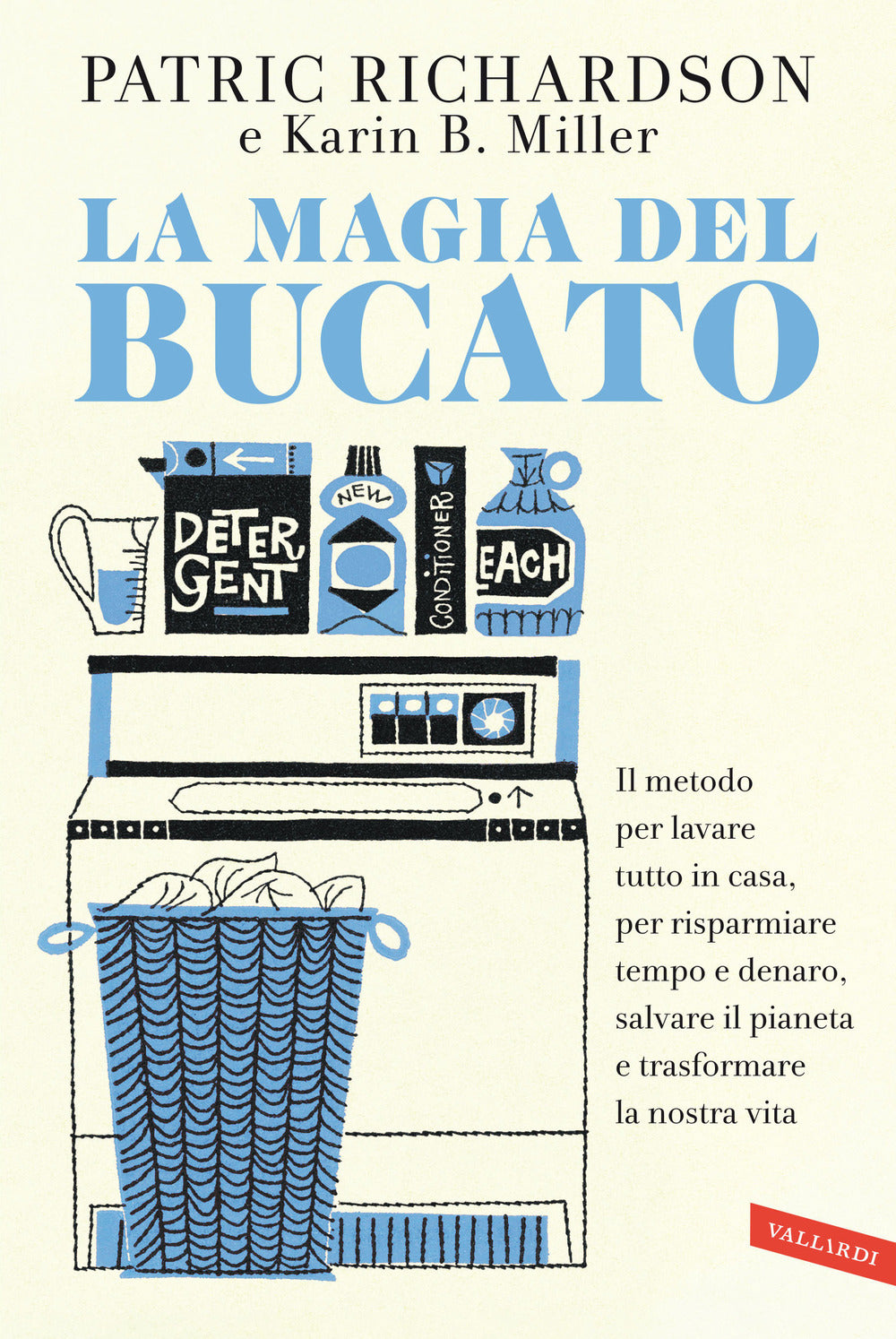 La magia del bucato. Il metodo per lavare tutto in casa, per risparmiare tempo e denaro, salvare il pianeta e trasformare la nostra vita.