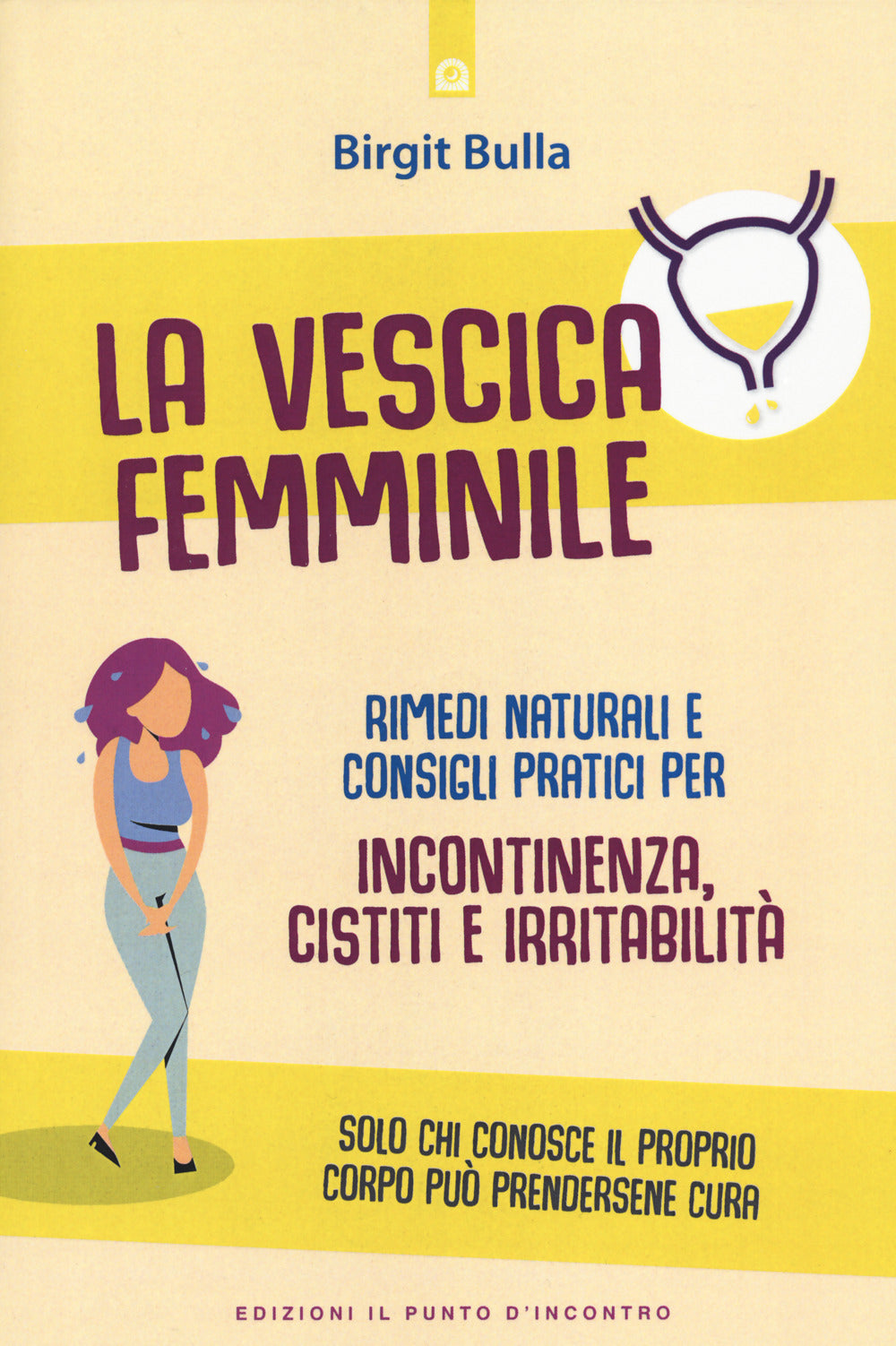 La vescica femminile. Rimedi naturali e consigli pratici per incontinenza, cistiti e irritabilità.