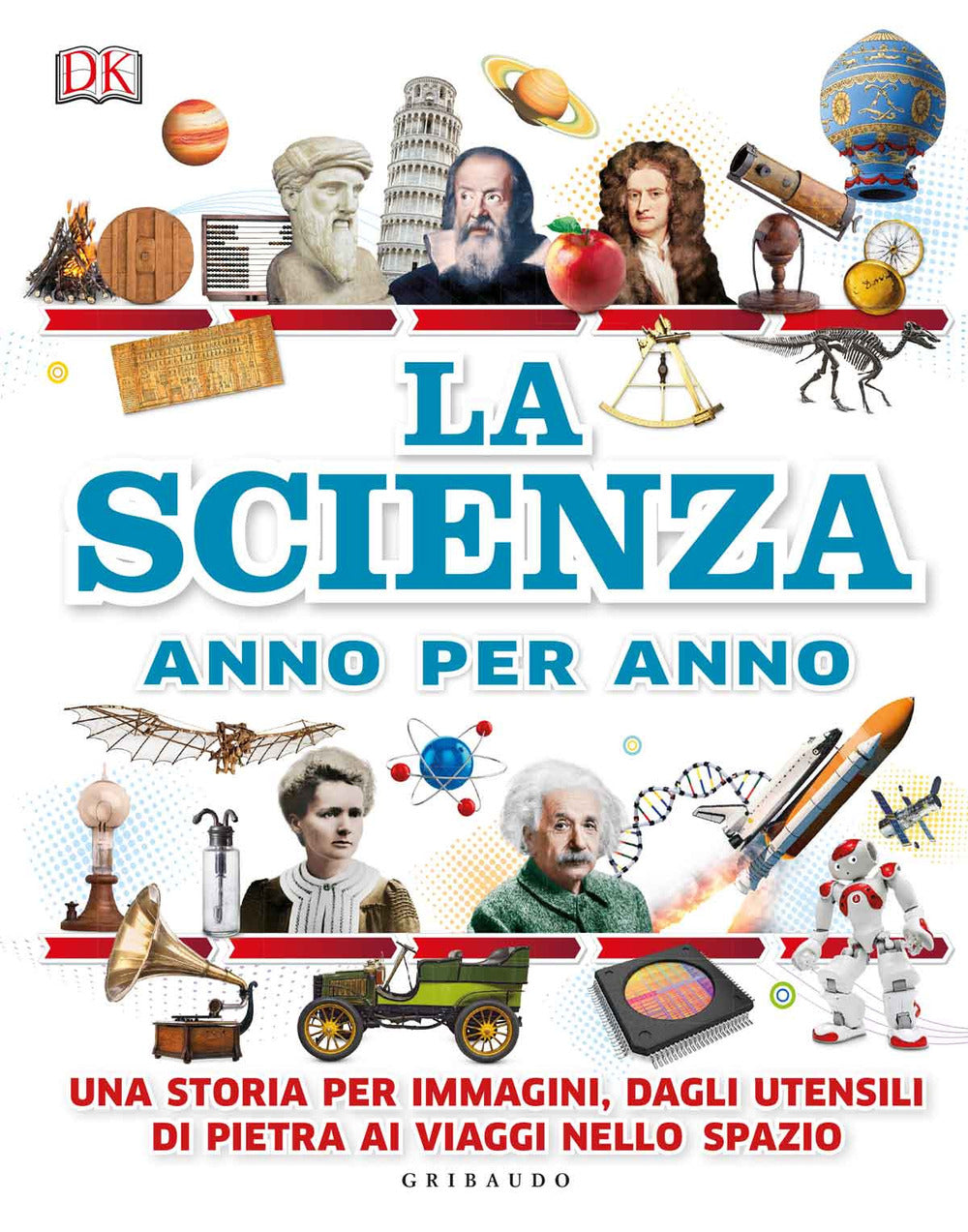La scienza anno per anno. Una storia per immagini, dagli utensili di pietra ai viaggi nello spazio.
